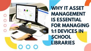 Why an IT Asset Management System is Essential for Managing 1:1 Devices in School Libraries